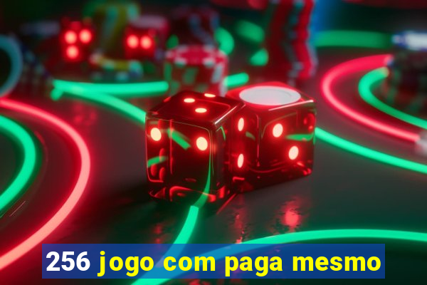 256 jogo com paga mesmo